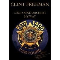 Compound Archery My Way - Clint Freeman